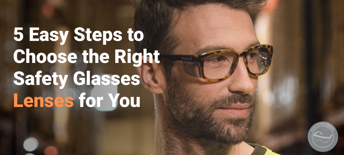 5 Easy Steps to Choose the Right Safety Glasses Lenses for You