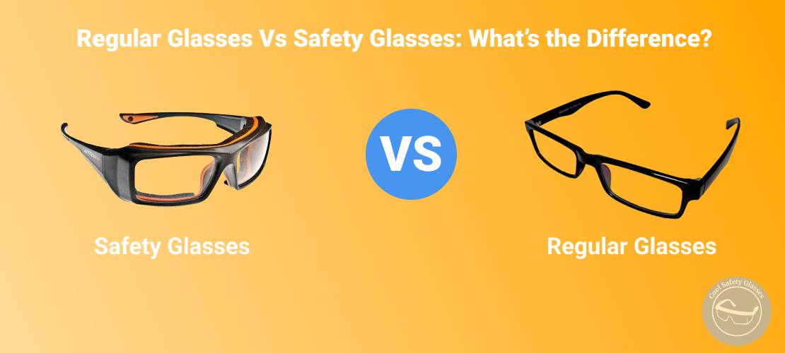 Regular Glasses Vs Safety Glasses What S The Difference