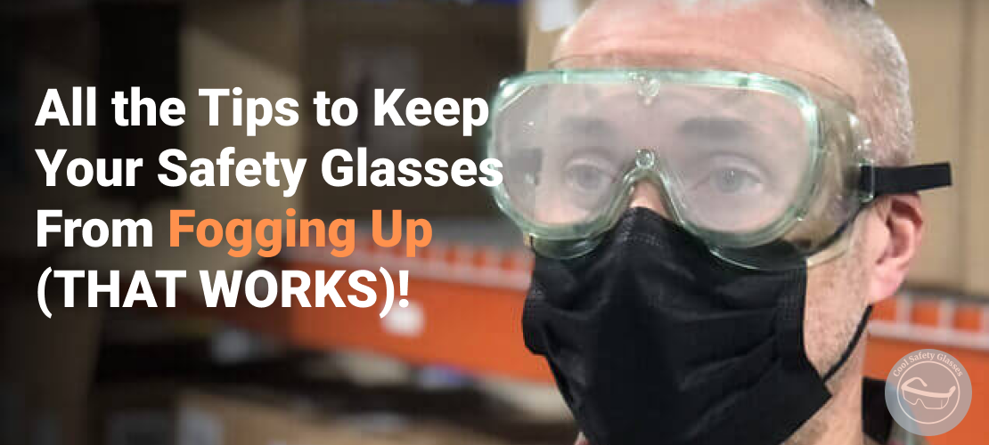 All the Tips to Keep Your Safety Glasses From Fogging Up (THAT WORKS)!